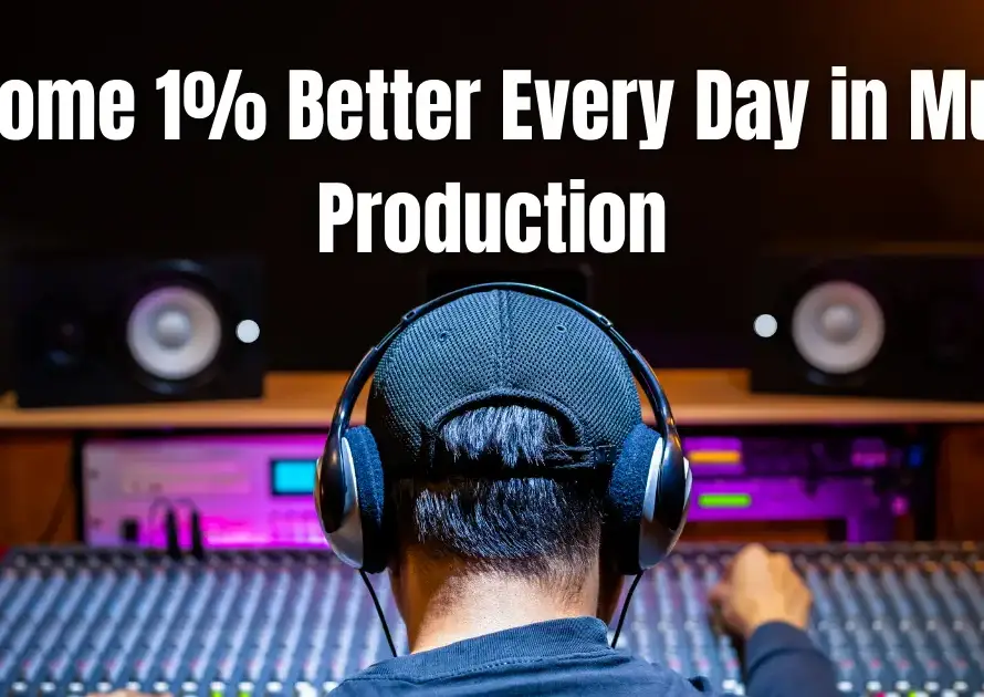 Become 1% Better Every Day in Music Production